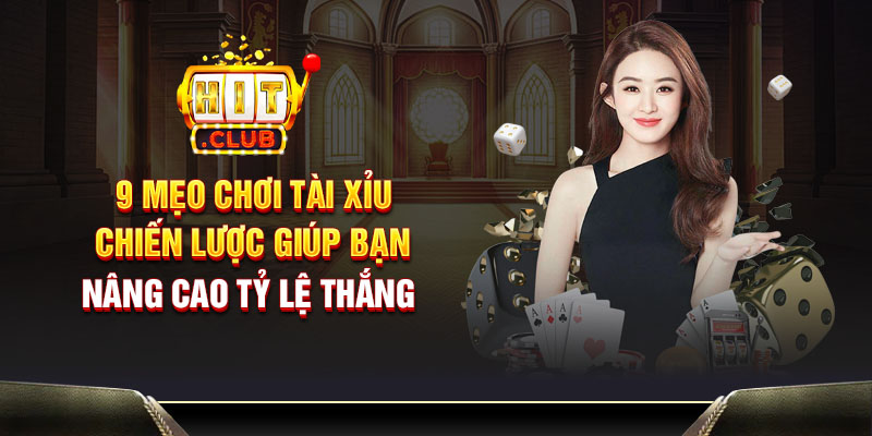9 Mẹo chơi tài xỉu – Chiến lược giúp bạn nâng cao tỷ lệ thắng