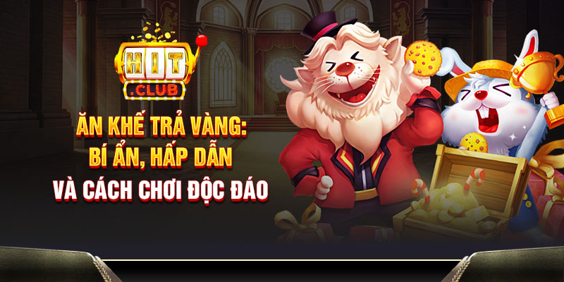 Ăn Khế Trả Vàng: Bí ẩn, hấp dẫn và cách chơi độc đáo