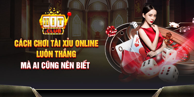 Cách chơi tài xỉu online luôn thắng mà ai cũng nên biết
