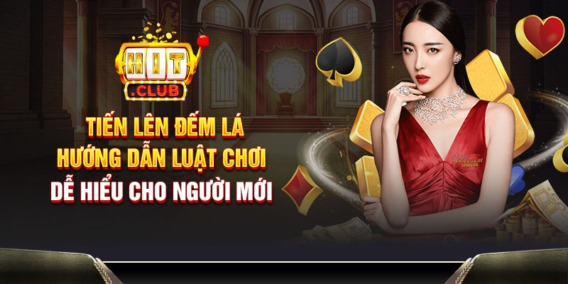 Tiến lên đếm lá - Hướng dẫn luật chơi dễ hiểu cho người mới